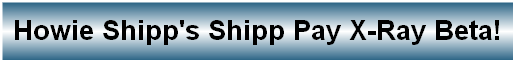 Howie Shipp's Shipp Pay X-Ray Beta!